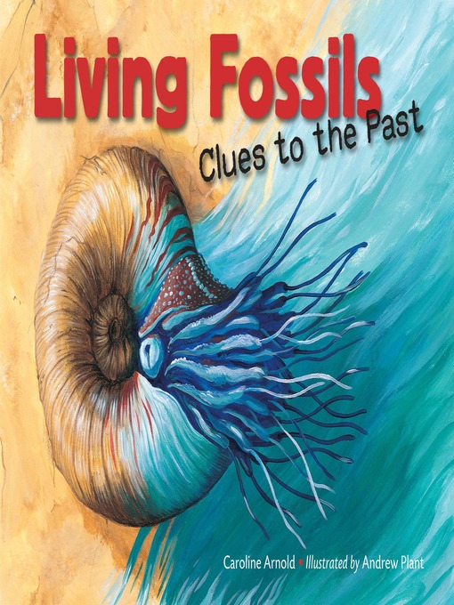 Title details for Living Fossils: Clues to the Past by Caroline Arnold - Available
